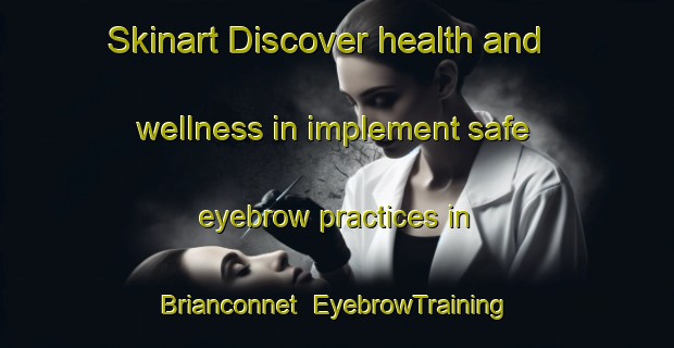 Skinart Discover health and wellness in implement safe eyebrow practices in Brianconnet | EyebrowTraining | EyebrowClasses | SkinartTraining-France