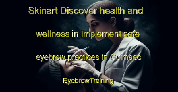 Skinart Discover health and wellness in implement safe eyebrow practices in Guimaec | EyebrowTraining | EyebrowClasses | SkinartTraining-France