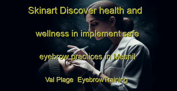 Skinart Discover health and wellness in implement safe eyebrow practices in Mesnil Val Plage | EyebrowTraining | EyebrowClasses | SkinartTraining-France