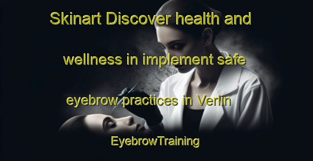 Skinart Discover health and wellness in implement safe eyebrow practices in Verlin | EyebrowTraining | EyebrowClasses | SkinartTraining-France
