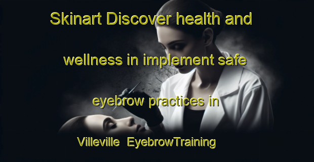 Skinart Discover health and wellness in implement safe eyebrow practices in Villeville | EyebrowTraining | EyebrowClasses | SkinartTraining-France