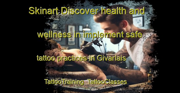 Skinart Discover health and wellness in implement safe tattoo practices in Givarlais | TattooTraining | TattooClasses | SkinartTraining-France