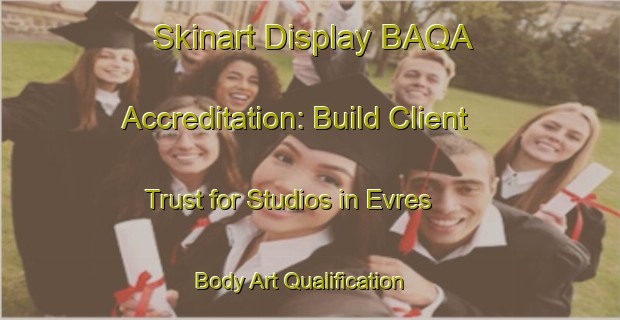 Skinart Display BAQA Accreditation: Build Client Trust for Studios in Evres | Body Art Qualification Authority | BAQA-France