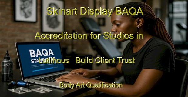 Skinart Display BAQA Accreditation for Studios in Lutilhous - Build Client Trust | Body Art Qualification Authority | BAQA-France