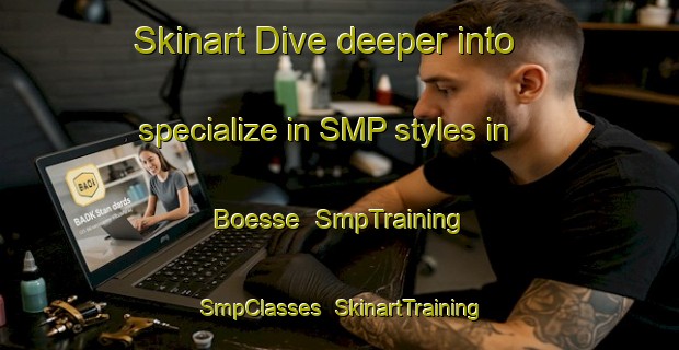 Skinart Dive deeper into specialize in SMP styles in Boesse | SmpTraining | SmpClasses | SkinartTraining-France