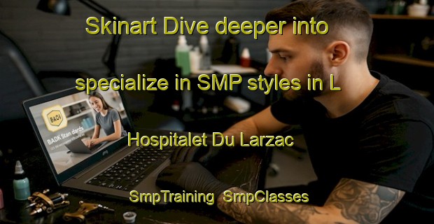 Skinart Dive deeper into specialize in SMP styles in L Hospitalet Du Larzac | SmpTraining | SmpClasses | SkinartTraining-France
