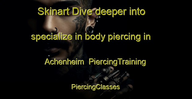 Skinart Dive deeper into specialize in body piercing in Achenheim | #PiercingTraining #PiercingClasses #SkinartTraining-France