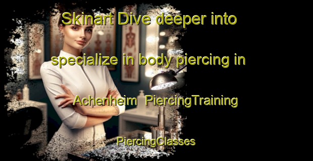 Skinart Dive deeper into specialize in body piercing in Achenheim | #PiercingTraining #PiercingClasses #SkinartTraining-France