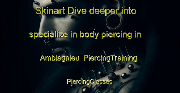 Skinart Dive deeper into specialize in body piercing in Amblagnieu | #PiercingTraining #PiercingClasses #SkinartTraining-France