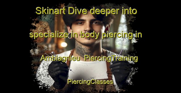 Skinart Dive deeper into specialize in body piercing in Amblagnieu | #PiercingTraining #PiercingClasses #SkinartTraining-France