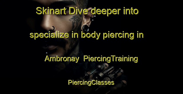 Skinart Dive deeper into specialize in body piercing in Ambronay | #PiercingTraining #PiercingClasses #SkinartTraining-France