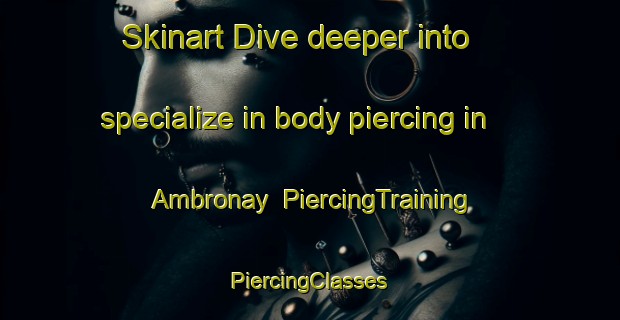 Skinart Dive deeper into specialize in body piercing in Ambronay | #PiercingTraining #PiercingClasses #SkinartTraining-France