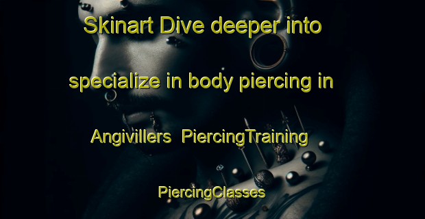 Skinart Dive deeper into specialize in body piercing in Angivillers | #PiercingTraining #PiercingClasses #SkinartTraining-France