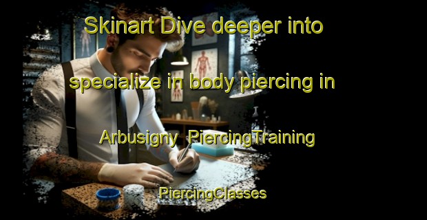 Skinart Dive deeper into specialize in body piercing in Arbusigny | #PiercingTraining #PiercingClasses #SkinartTraining-France