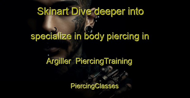 Skinart Dive deeper into specialize in body piercing in Argiller | #PiercingTraining #PiercingClasses #SkinartTraining-France