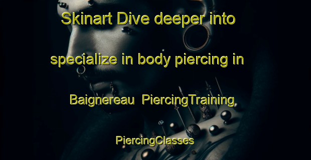 Skinart Dive deeper into specialize in body piercing in Baignereau | #PiercingTraining #PiercingClasses #SkinartTraining-France