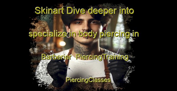 Skinart Dive deeper into specialize in body piercing in Barberier | #PiercingTraining #PiercingClasses #SkinartTraining-France