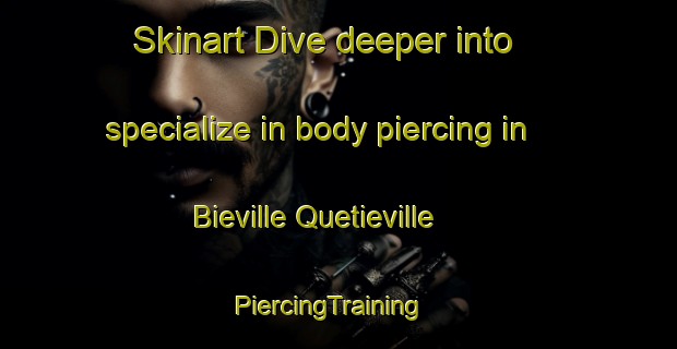 Skinart Dive deeper into specialize in body piercing in Bieville Quetieville | PiercingTraining | PiercingClasses | SkinartTraining-France