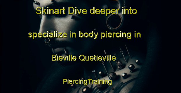 Skinart Dive deeper into specialize in body piercing in Bieville Quetieville | PiercingTraining | PiercingClasses | SkinartTraining-France