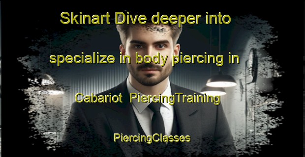 Skinart Dive deeper into specialize in body piercing in Cabariot | #PiercingTraining #PiercingClasses #SkinartTraining-France