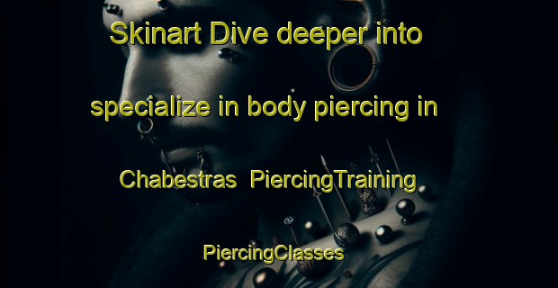 Skinart Dive deeper into specialize in body piercing in Chabestras | PiercingTraining | PiercingClasses | SkinartTraining-France