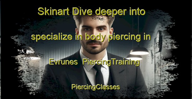 Skinart Dive deeper into specialize in body piercing in Evrunes | #PiercingTraining #PiercingClasses #SkinartTraining-France