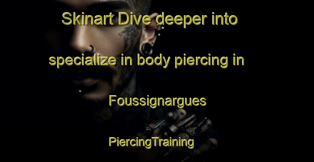 Skinart Dive deeper into specialize in body piercing in Foussignargues | PiercingTraining | PiercingClasses | SkinartTraining-France
