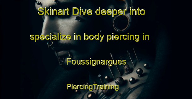 Skinart Dive deeper into specialize in body piercing in Foussignargues | PiercingTraining | PiercingClasses | SkinartTraining-France