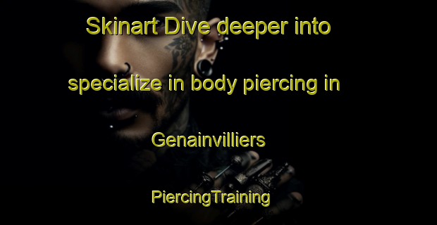 Skinart Dive deeper into specialize in body piercing in Genainvilliers | PiercingTraining | PiercingClasses | SkinartTraining-France