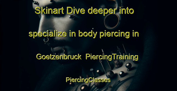 Skinart Dive deeper into specialize in body piercing in Goetzenbruck | #PiercingTraining #PiercingClasses #SkinartTraining-France