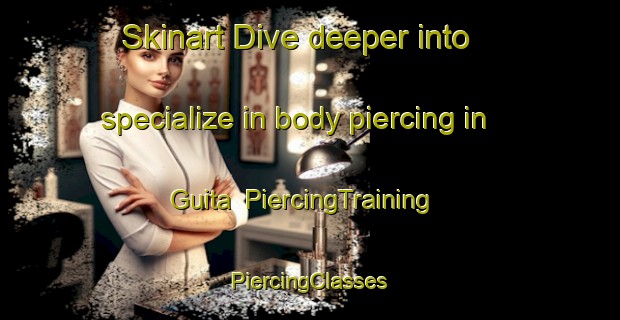 Skinart Dive deeper into specialize in body piercing in Guita | #PiercingTraining #PiercingClasses #SkinartTraining-France