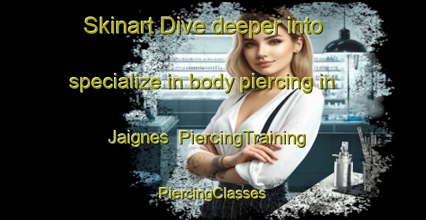 Skinart Dive deeper into specialize in body piercing in Jaignes | #PiercingTraining #PiercingClasses #SkinartTraining-France