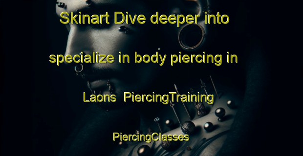 Skinart Dive deeper into specialize in body piercing in Laons | #PiercingTraining #PiercingClasses #SkinartTraining-France