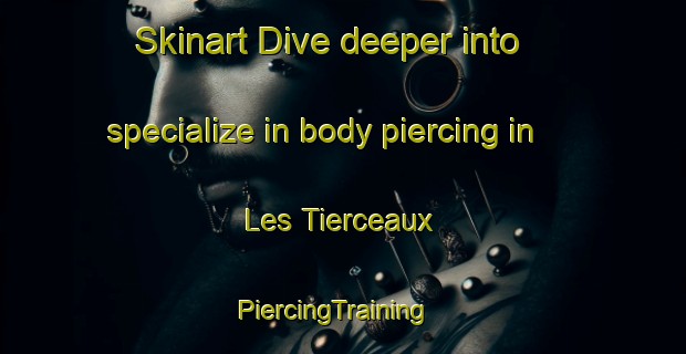 Skinart Dive deeper into specialize in body piercing in Les Tierceaux | PiercingTraining | PiercingClasses | SkinartTraining-France