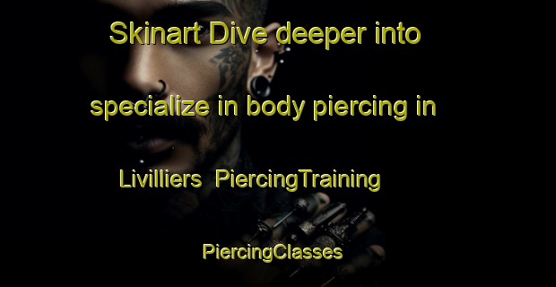 Skinart Dive deeper into specialize in body piercing in Livilliers | PiercingTraining | PiercingClasses | SkinartTraining-France