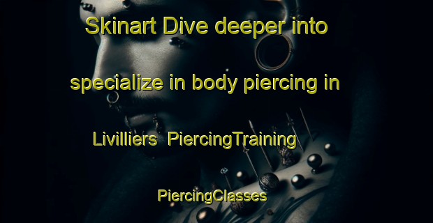 Skinart Dive deeper into specialize in body piercing in Livilliers | PiercingTraining | PiercingClasses | SkinartTraining-France