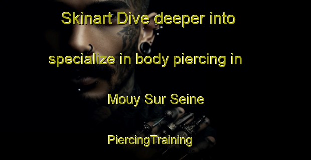 Skinart Dive deeper into specialize in body piercing in Mouy Sur Seine | PiercingTraining | PiercingClasses | SkinartTraining-France