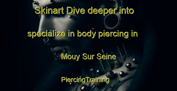 Skinart Dive deeper into specialize in body piercing in Mouy Sur Seine | PiercingTraining | PiercingClasses | SkinartTraining-France