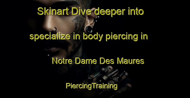 Skinart Dive deeper into specialize in body piercing in Notre Dame Des Maures | PiercingTraining | PiercingClasses | SkinartTraining-France
