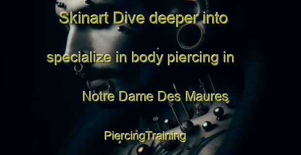 Skinart Dive deeper into specialize in body piercing in Notre Dame Des Maures | PiercingTraining | PiercingClasses | SkinartTraining-France