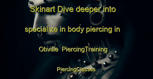 Skinart Dive deeper into specialize in body piercing in Obville | #PiercingTraining #PiercingClasses #SkinartTraining-France