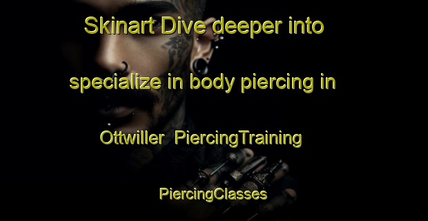 Skinart Dive deeper into specialize in body piercing in Ottwiller | #PiercingTraining #PiercingClasses #SkinartTraining-France