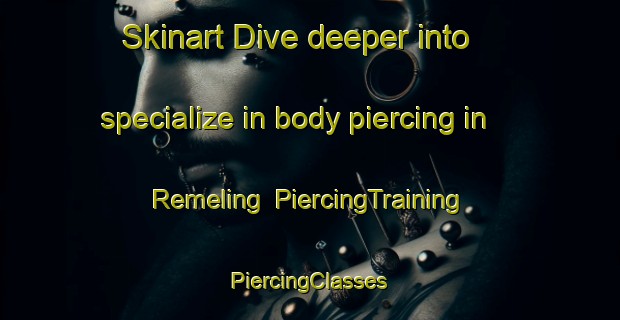 Skinart Dive deeper into specialize in body piercing in Remeling | #PiercingTraining #PiercingClasses #SkinartTraining-France