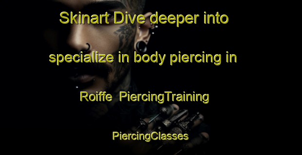 Skinart Dive deeper into specialize in body piercing in Roiffe | #PiercingTraining #PiercingClasses #SkinartTraining-France