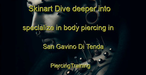 Skinart Dive deeper into specialize in body piercing in San Gavino Di Tenda | PiercingTraining | PiercingClasses | SkinartTraining-France