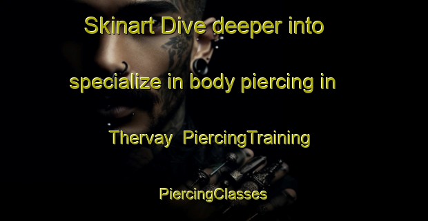 Skinart Dive deeper into specialize in body piercing in Thervay | #PiercingTraining #PiercingClasses #SkinartTraining-France