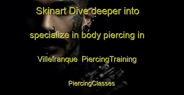 Skinart Dive deeper into specialize in body piercing in Villefranque | #PiercingTraining #PiercingClasses #SkinartTraining-France