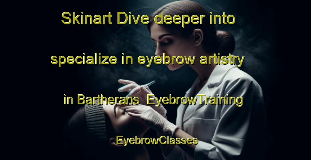 Skinart Dive deeper into specialize in eyebrow artistry in Bartherans | EyebrowTraining | EyebrowClasses | SkinartTraining-France