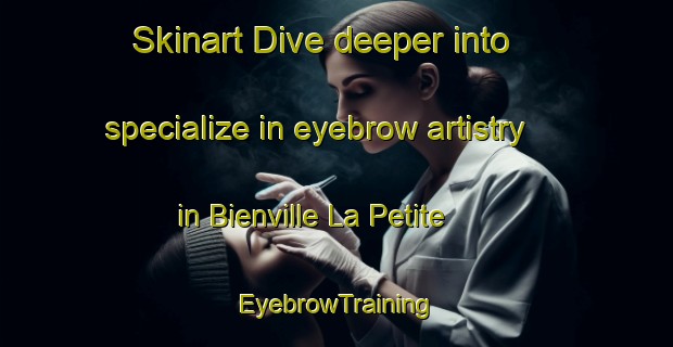 Skinart Dive deeper into specialize in eyebrow artistry in Bienville La Petite | EyebrowTraining | EyebrowClasses | SkinartTraining-France