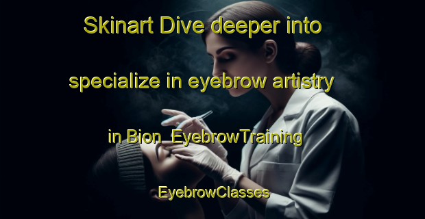 Skinart Dive deeper into specialize in eyebrow artistry in Bion | EyebrowTraining | EyebrowClasses | SkinartTraining-France
